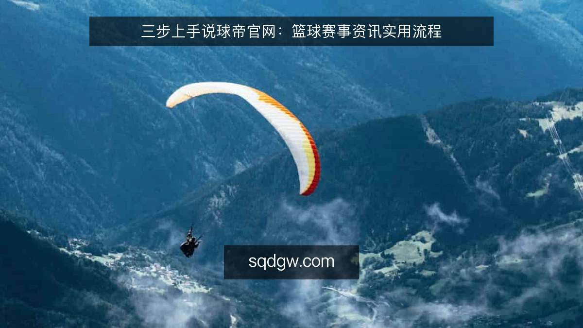 三步上手说球帝官网：篮球赛事资讯实用流程